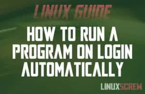 How to Run a Program or Command On Login in Linux