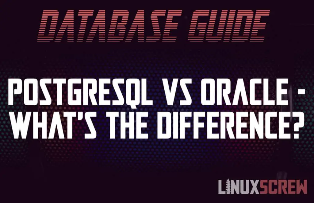 PostgreSQL Vs Oracle - What's The Difference? Which Should I Use?